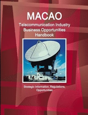 bokomslag Macao Telecommunication Industry Business Opportunities Handbook - Strategic Information, Regulations, Opportunities