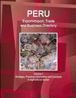 Www Ibpus Com, WWW.IBPUS.COM, Www. Ibpus. Com - Peru Export-Import, Trade and Business Directory Volume 1 Strategic, Practical Information and Contacts in Agricultural Sector, Häftad