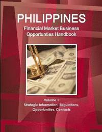 bokomslag Philippines Financial Market Business Opportunties Handbook Volume 1 Strategic Information, Regulations, Opportunities, Contacts