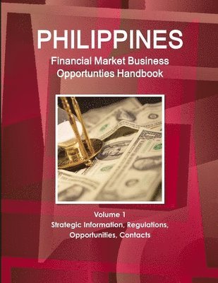 bokomslag Philippines Financial Market Business Opportunties Handbook Volume 1 Strategic Information, Regulations, Opportunities, Contacts