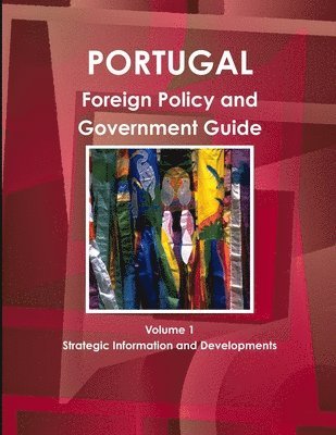 Portugal Foreign Policy and Government Guide Volume 1 Strategic Information and Developments 1