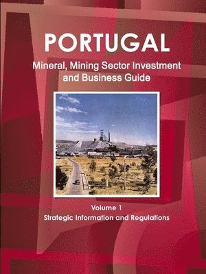 bokomslag Portugal Mineral, Mining Sector Investment and Business Guide Volume 1 Strategic Information and Regulations