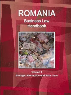 Romania Business Law Handbook Volume 1 Strategic Information and Basic Laws
