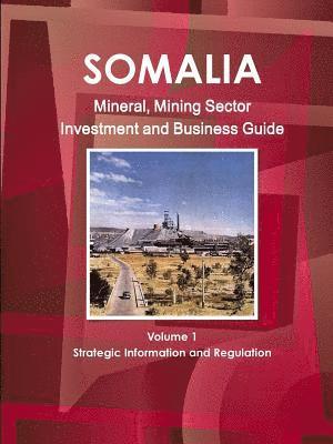 bokomslag Somalia Mineral, Mining Sector Investment and Business Guide Volume 1 Strategic Information and Regulations