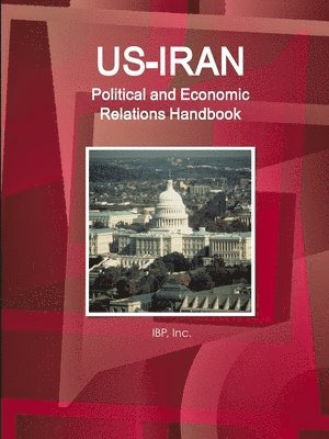 bokomslag US-Iran Political and Economic Relations Handbook - Strategic information and Developments