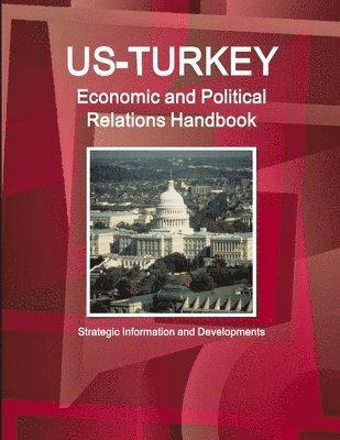 bokomslag US-Turkey Economic and Political Relations Handbook - Strategic Information and Developments