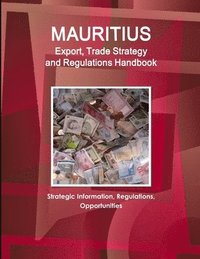 bokomslag Mauritius Export, Trade Strategy and Regulations Handbook - Strategic Information, Regulations, Opportunities