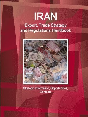 bokomslag Iran Export, Trade Strategy and Regulations Handbook - Strategic Information, Opportunities, Contacts