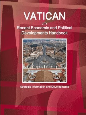 Vatican City Recent Economic and Political Developments Handbook - Strategic Information and Developments