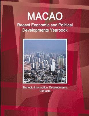 Macao Recent Economic and Political Developments Yearbook - Strategic Information, Developments, Contacts