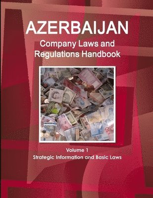 Azerbaijan Company Laws and Regulations Handbook Volume 1 Strategic Information and Basic Laws