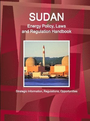 Sudan Energy Policy, Laws and Regulation Handbook - Strategic Information, Regulations, Opportunities 1