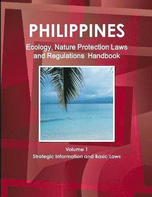 Philippines Ecology, Nature Protection Laws and Regulations Handbook Volume 1 Strategic Information and Basic Laws 1