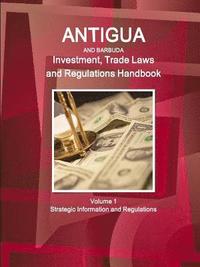 bokomslag Antigua and Barbuda Investment, Trade Laws and Regulations Handbook Volume 1 Strategic Information and Regulations