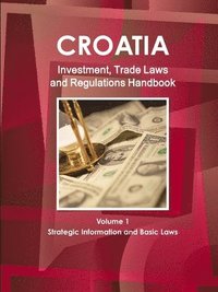 bokomslag Croatia Investment, Trade Laws and Regulations Handbook Volume 1 Strategic Information and Basic Laws