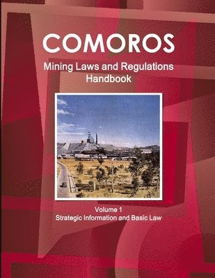 Comoros Mining Laws and Regulations Handbook Volume 1 Strategic Information and Basic Law 1