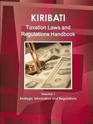 IBP USA, Ibp Usa - Kiribati Taxation Laws & Regulations Handbook Volume 1 Strategic Information and Regulations, Häftad
