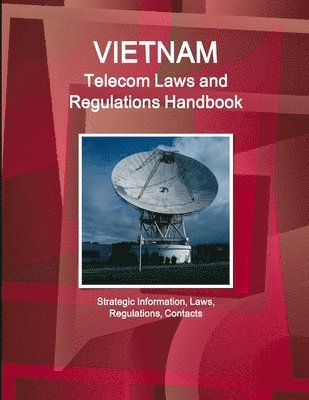 bokomslag Vietnam Telecom Laws and Regulations Handbook - Strategic Information, Laws, Regulations, Contacts