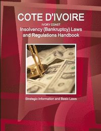 bokomslag Cote D'Ivoire (Ivory Coast) Insolvency (Bankruptcy) Laws and Regulations Handbook - Strategic Information and Basic Laws