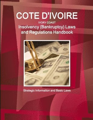 bokomslag Cote D'Ivoire (Ivory Coast) Insolvency (Bankruptcy) Laws and Regulations Handbook - Strategic Information and Basic Laws