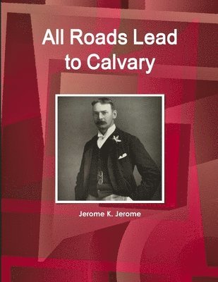 Jerome K Jerome, Jerome K. Jerome - All Roads Lead to Calvary, Häftad