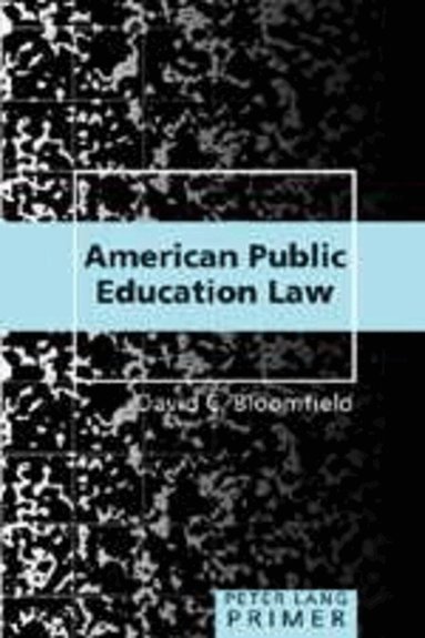 David C. Bloomfield, Shirley R. Steinberg, Joe L. Kincheloe - American Public Education Law Primer, Inbunden