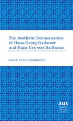 Jason Paul Bourgeois - Aesthetic Hermeneutics of Hans-Georg Gadamer and Hans Urs Von Balthasar, Inbunden