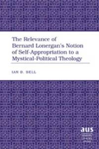 bokomslag The Relevance of Bernard Lonergans Notion of Self-Appropriation to a Mystical-Political Theology