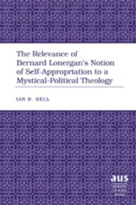 The Relevance of Bernard Lonergans Notion of Self-Appropriation to a Mystical-Political Theology 1