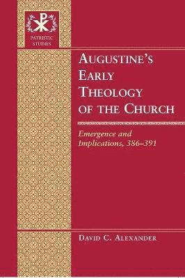 David C. Alexander - Augustine’s Early Theology of the Church, Inbunden