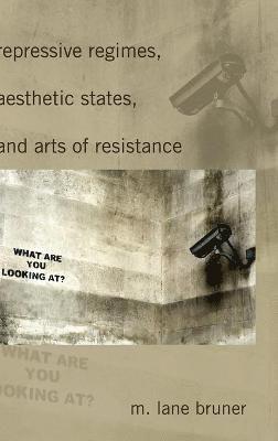 M. Lane Bruner - Repressive Regimes, Aesthetic States, and Arts of Resistance, Inbunden