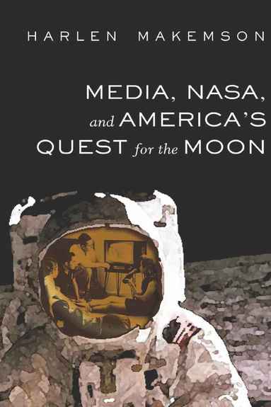 bokomslag Media, NASA, and America's Quest for the Moon