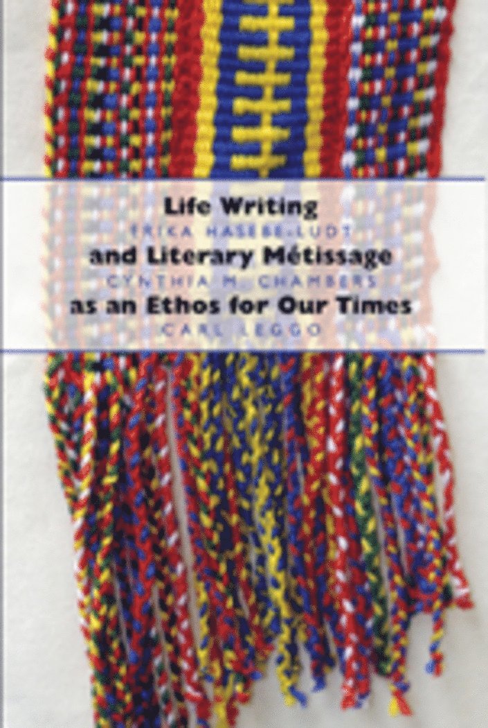 Erika Hasebe-Ludt, Cynthia Chambers, Carl Leggo - Life Writing and Literary Métissage as an Ethos for Our Times, Häftad