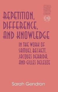 bokomslag Repetition, Difference, and Knowledge in the Work of Samuel Beckett, Jacques Derrida, and Gilles Deleuze