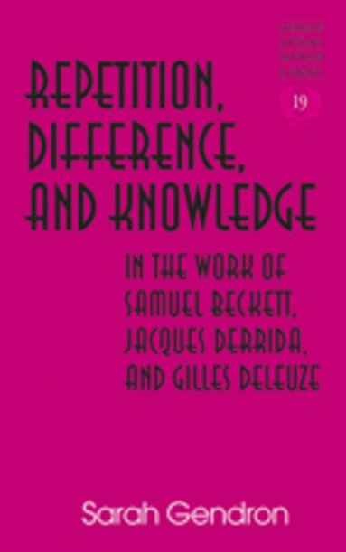 Sarah Gendron - Repetition, Difference, and Knowledge in the Work of Samuel Beckett, Jacques Derrida, and Gilles Deleuze, Inbunden