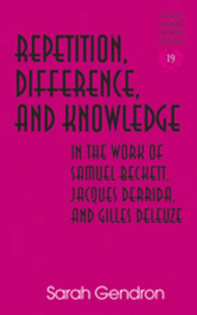 Repetition, Difference, and Knowledge in the Work of Samuel Beckett, Jacques Derrida, and Gilles Deleuze 1