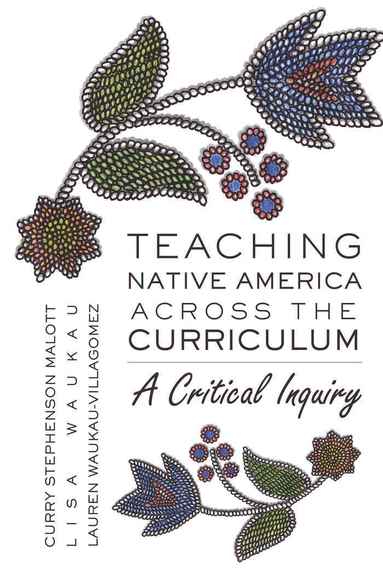 Curry Stephenson Malott, Lisa Wakau, Lauren Wakau-Villagomez - Teaching Native America Across the Curriculum, Inbunden