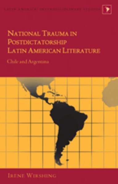 Irene Wirshing - National Trauma in Postdictatorship Latin American Literature, Inbunden