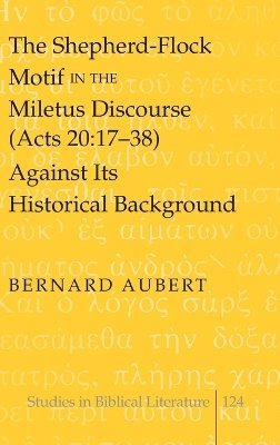 bokomslag The Shepherd-Flock Motif in the Miletus Discourse (Acts 20:17-38) Against Its Historical Background