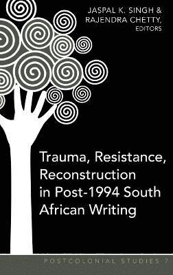 Trauma, Resistance, Reconstruction in Post-1994 South African Writing 1