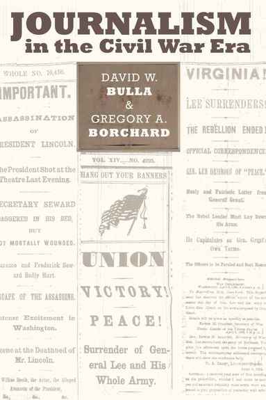 David W. Bulla, Gregory A. Borchard - Journalism in the Civil War Era, Inbunden