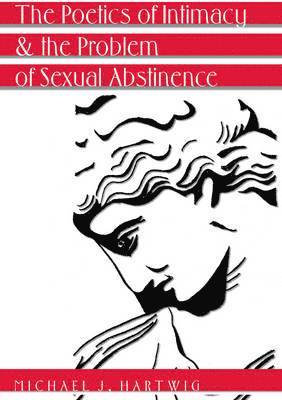 bokomslag The Poetics of Intimacy and the Problem of Sexual Abstinence- Revised Edition