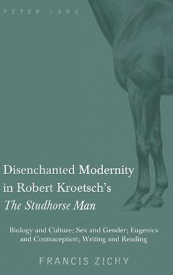 bokomslag Disenchanted Modernity in Robert Kroetschs The Studhorse Man