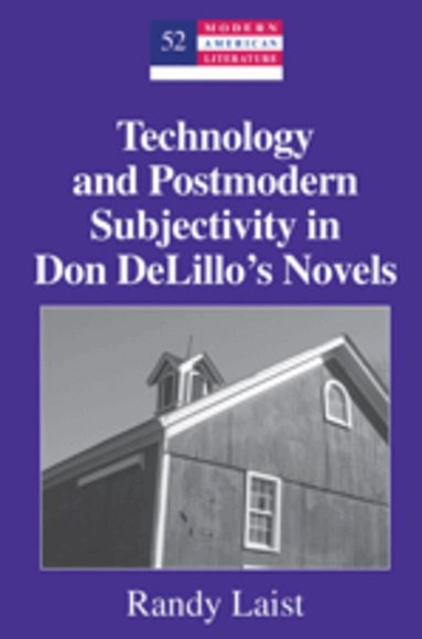 Randy Laist - Technology and Postmodern Subjectivity in Don DeLillo’s Novels, Inbunden