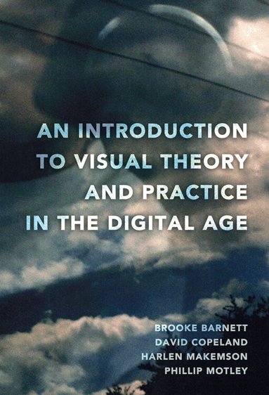 Brooke Barnett, David Copeland, Harlen Makemson, Phillip Motley - Introduction to Visual Theory and Practice in the Digital Age, Häftad