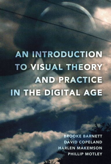 Brooke Barnett, David Copeland, Harlen Makemson, Phillip Motley - Introduction to Visual Theory and Practice in the Digital Age, Inbunden