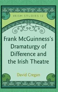 bokomslag Frank McGuinnesss Dramaturgy of Difference and the Irish Theatre