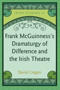 bokomslag Frank McGuinness's Dramaturgy of Difference and the Irish Theatre