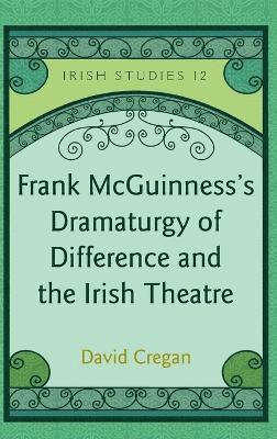 Frank McGuinness’s Dramaturgy of Difference and the Irish Theatre