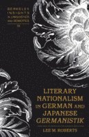 Lee M. Roberts, Irmengard Rauch - Literary Nationalism in German and Japanese «Germanistik», Inbunden